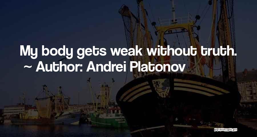 Andrei Platonov Quotes: My Body Gets Weak Without Truth.