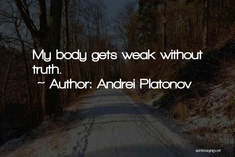 Andrei Platonov Quotes: My Body Gets Weak Without Truth.