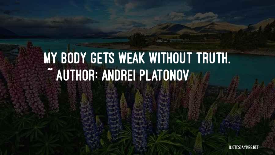 Andrei Platonov Quotes: My Body Gets Weak Without Truth.