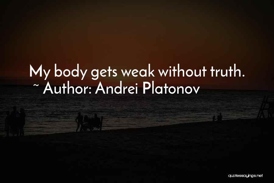 Andrei Platonov Quotes: My Body Gets Weak Without Truth.