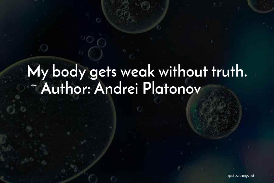 Andrei Platonov Quotes: My Body Gets Weak Without Truth.