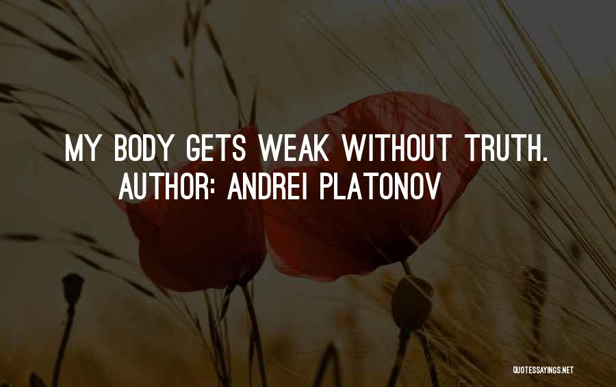 Andrei Platonov Quotes: My Body Gets Weak Without Truth.