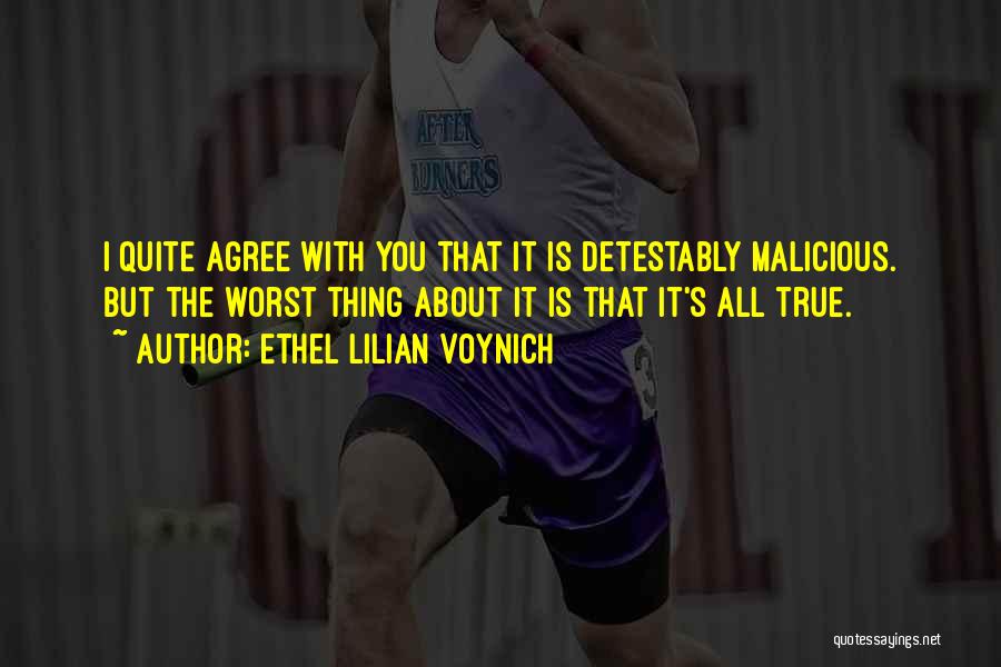 Ethel Lilian Voynich Quotes: I Quite Agree With You That It Is Detestably Malicious. But The Worst Thing About It Is That It's All
