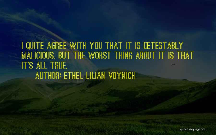 Ethel Lilian Voynich Quotes: I Quite Agree With You That It Is Detestably Malicious. But The Worst Thing About It Is That It's All