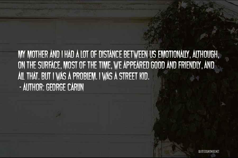 George Carlin Quotes: My Mother And I Had A Lot Of Distance Between Us Emotionally, Although, On The Surface, Most Of The Time,