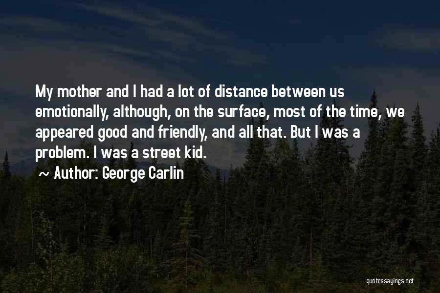 George Carlin Quotes: My Mother And I Had A Lot Of Distance Between Us Emotionally, Although, On The Surface, Most Of The Time,