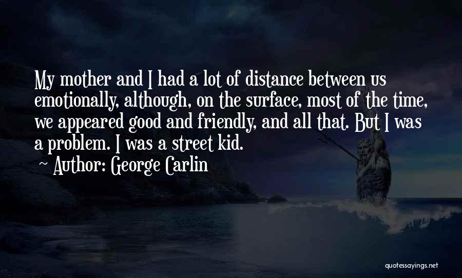 George Carlin Quotes: My Mother And I Had A Lot Of Distance Between Us Emotionally, Although, On The Surface, Most Of The Time,