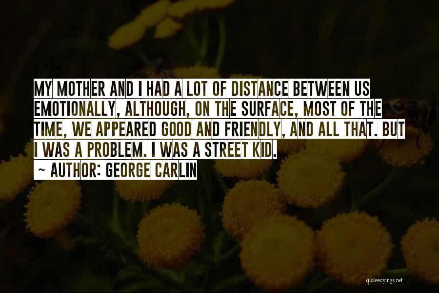 George Carlin Quotes: My Mother And I Had A Lot Of Distance Between Us Emotionally, Although, On The Surface, Most Of The Time,