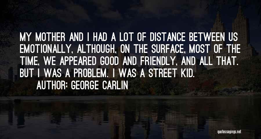 George Carlin Quotes: My Mother And I Had A Lot Of Distance Between Us Emotionally, Although, On The Surface, Most Of The Time,