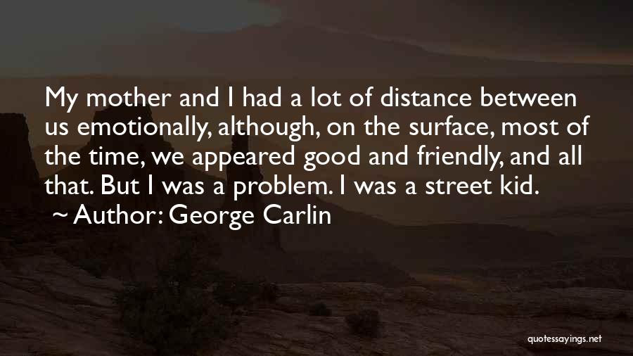 George Carlin Quotes: My Mother And I Had A Lot Of Distance Between Us Emotionally, Although, On The Surface, Most Of The Time,