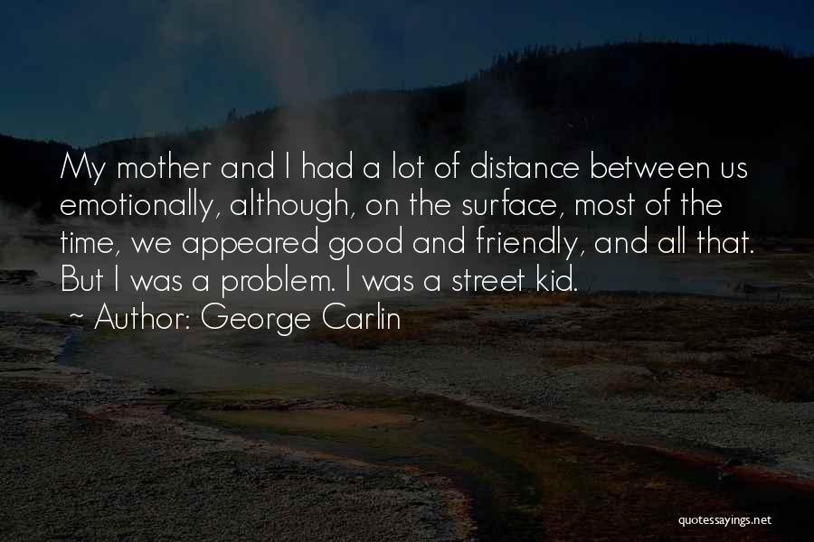 George Carlin Quotes: My Mother And I Had A Lot Of Distance Between Us Emotionally, Although, On The Surface, Most Of The Time,