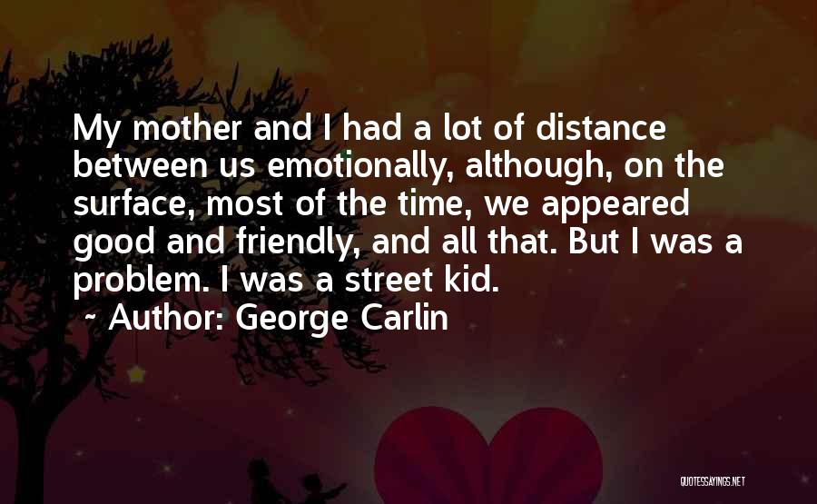 George Carlin Quotes: My Mother And I Had A Lot Of Distance Between Us Emotionally, Although, On The Surface, Most Of The Time,