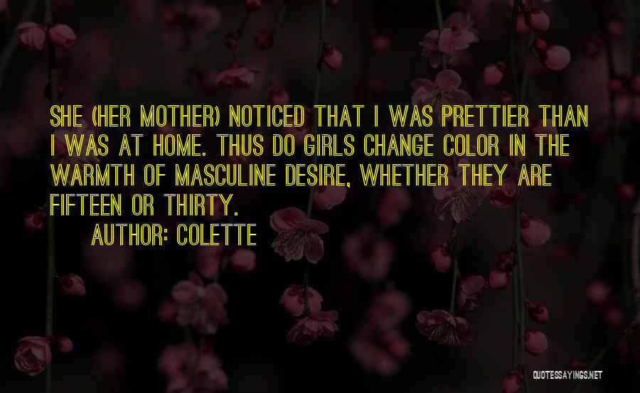 Colette Quotes: She (her Mother) Noticed That I Was Prettier Than I Was At Home. Thus Do Girls Change Color In The