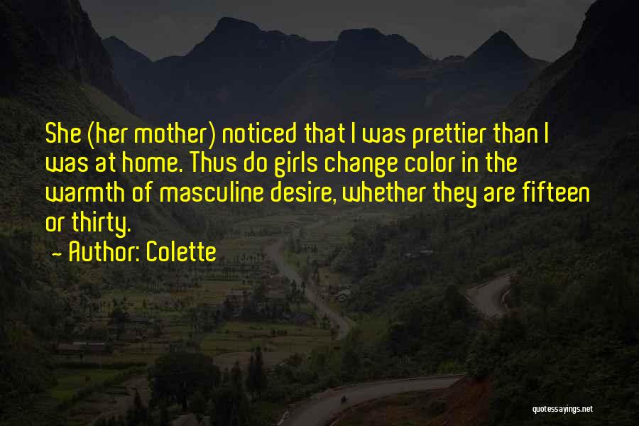 Colette Quotes: She (her Mother) Noticed That I Was Prettier Than I Was At Home. Thus Do Girls Change Color In The