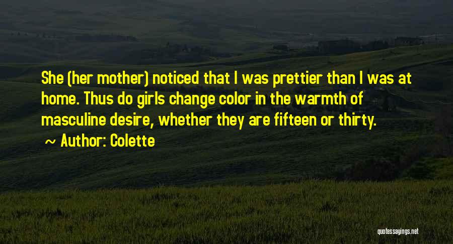 Colette Quotes: She (her Mother) Noticed That I Was Prettier Than I Was At Home. Thus Do Girls Change Color In The