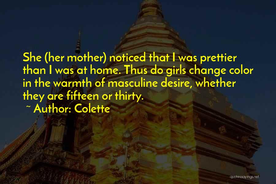 Colette Quotes: She (her Mother) Noticed That I Was Prettier Than I Was At Home. Thus Do Girls Change Color In The