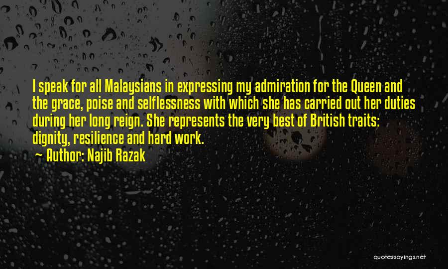 Najib Razak Quotes: I Speak For All Malaysians In Expressing My Admiration For The Queen And The Grace, Poise And Selflessness With Which