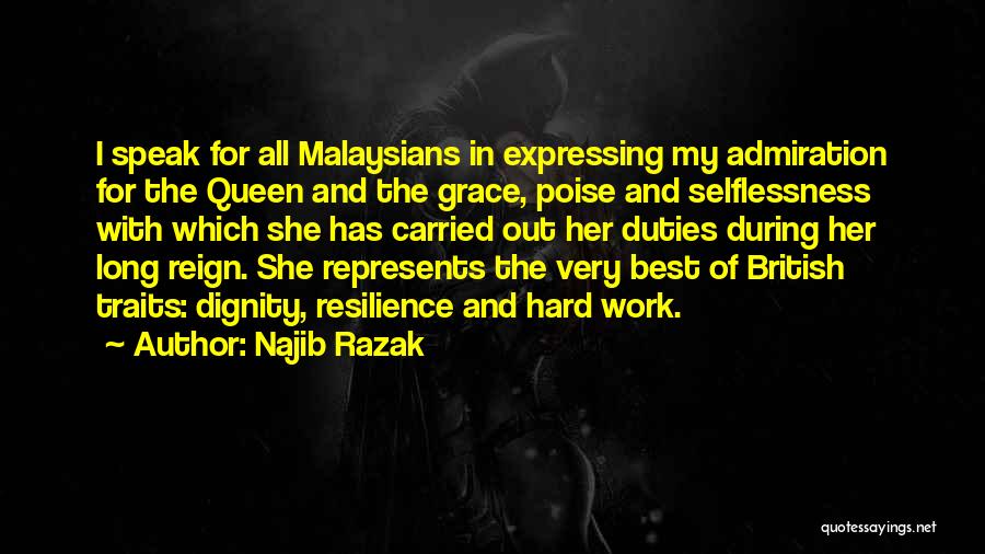 Najib Razak Quotes: I Speak For All Malaysians In Expressing My Admiration For The Queen And The Grace, Poise And Selflessness With Which