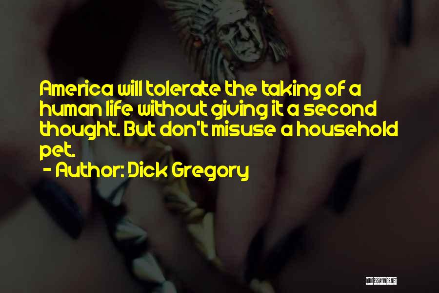 Dick Gregory Quotes: America Will Tolerate The Taking Of A Human Life Without Giving It A Second Thought. But Don't Misuse A Household