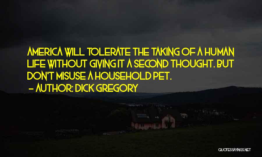 Dick Gregory Quotes: America Will Tolerate The Taking Of A Human Life Without Giving It A Second Thought. But Don't Misuse A Household