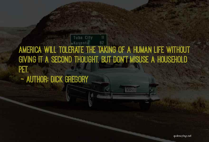 Dick Gregory Quotes: America Will Tolerate The Taking Of A Human Life Without Giving It A Second Thought. But Don't Misuse A Household