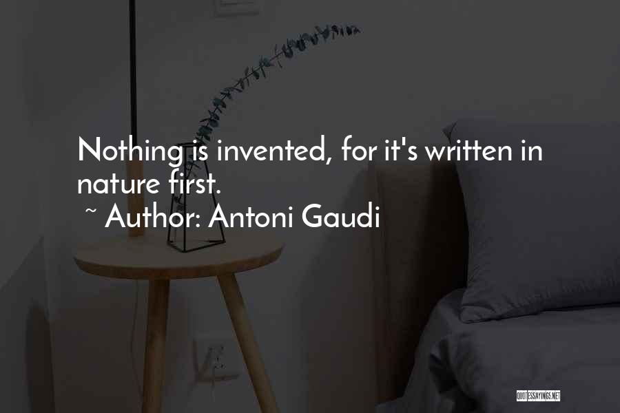 Antoni Gaudi Quotes: Nothing Is Invented, For It's Written In Nature First.