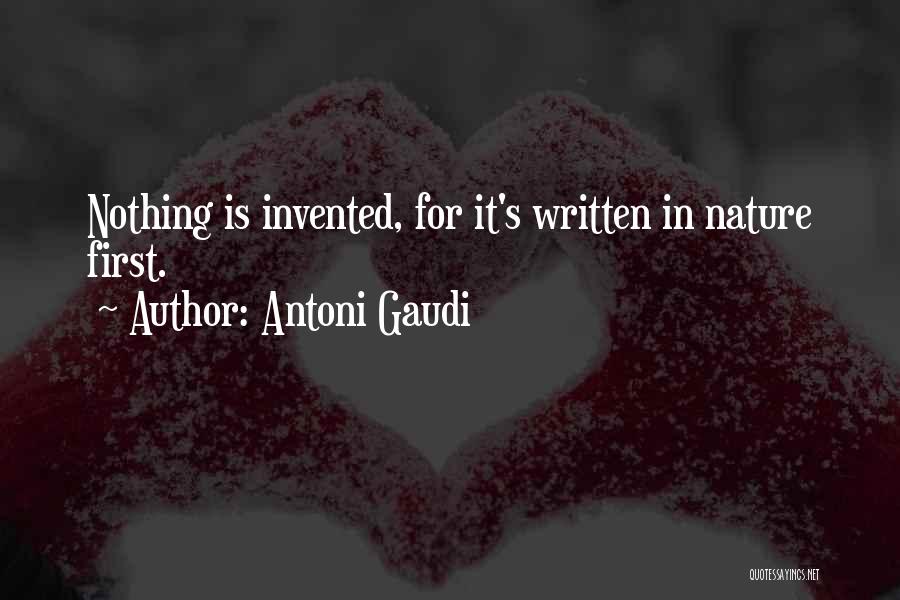 Antoni Gaudi Quotes: Nothing Is Invented, For It's Written In Nature First.