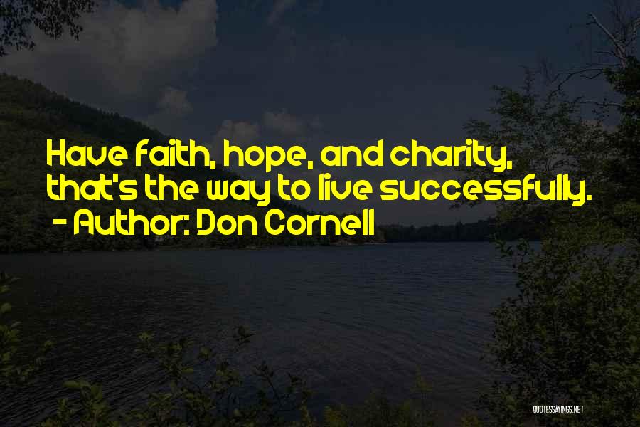 Don Cornell Quotes: Have Faith, Hope, And Charity, That's The Way To Live Successfully.