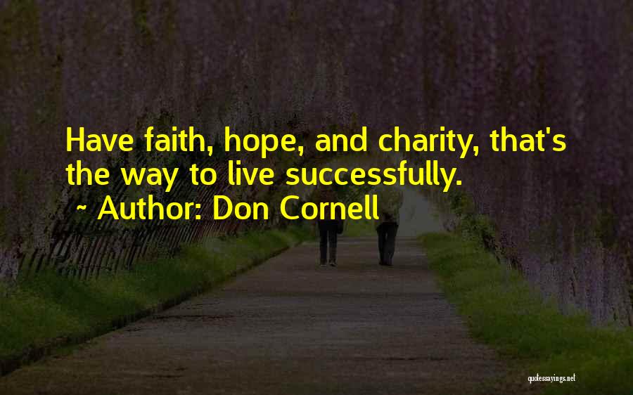 Don Cornell Quotes: Have Faith, Hope, And Charity, That's The Way To Live Successfully.