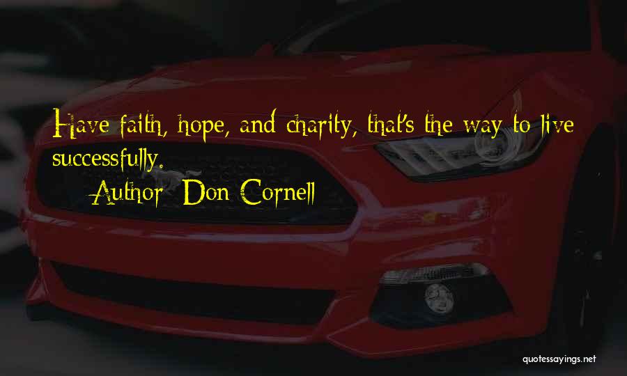 Don Cornell Quotes: Have Faith, Hope, And Charity, That's The Way To Live Successfully.