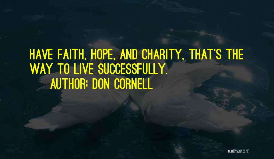 Don Cornell Quotes: Have Faith, Hope, And Charity, That's The Way To Live Successfully.