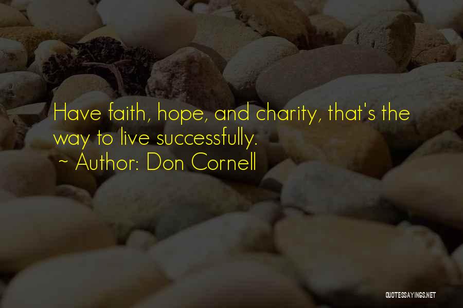 Don Cornell Quotes: Have Faith, Hope, And Charity, That's The Way To Live Successfully.