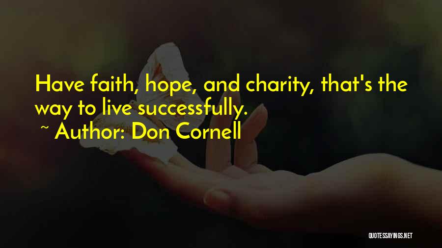 Don Cornell Quotes: Have Faith, Hope, And Charity, That's The Way To Live Successfully.