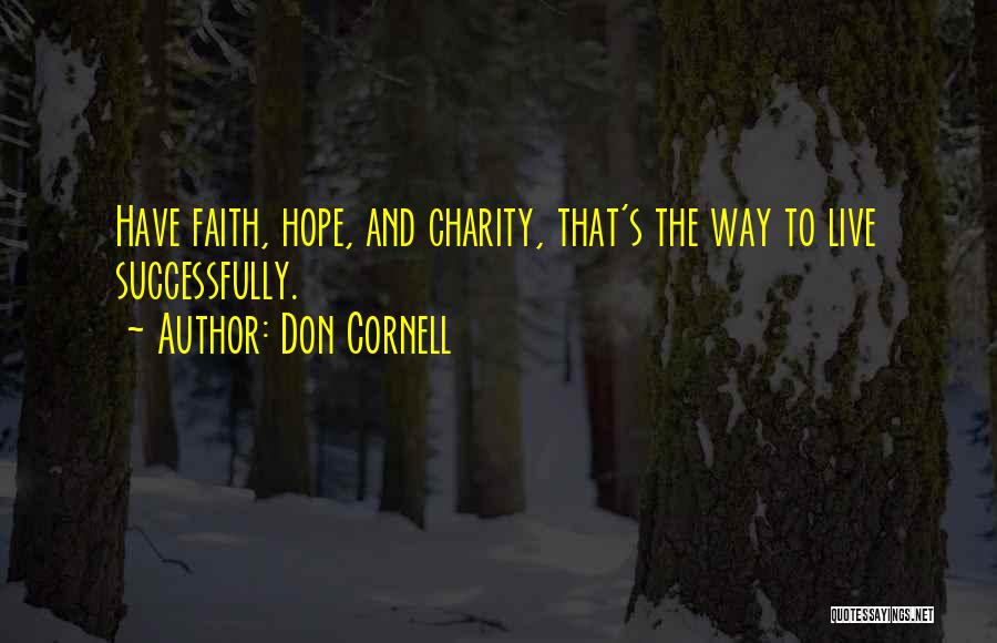 Don Cornell Quotes: Have Faith, Hope, And Charity, That's The Way To Live Successfully.