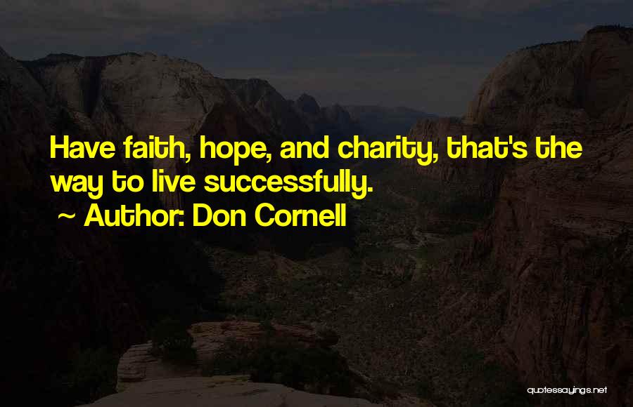 Don Cornell Quotes: Have Faith, Hope, And Charity, That's The Way To Live Successfully.