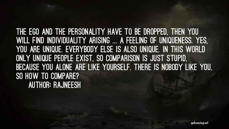 Rajneesh Quotes: The Ego And The Personality Have To Be Dropped, Then You Will Find Individuality Arising ... A Feeling Of Uniqueness.