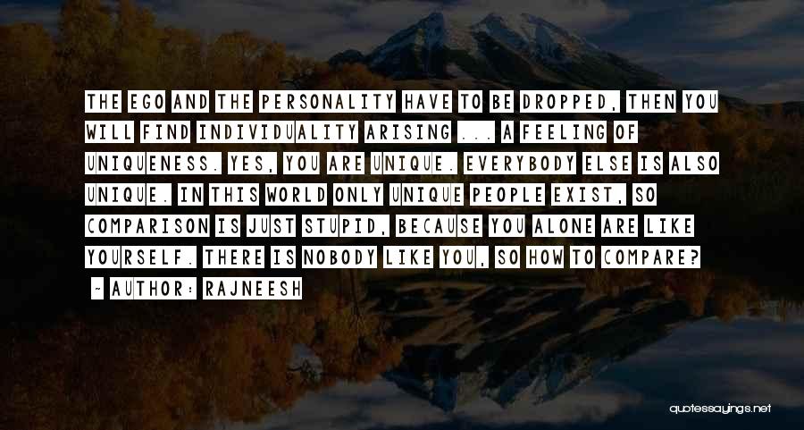 Rajneesh Quotes: The Ego And The Personality Have To Be Dropped, Then You Will Find Individuality Arising ... A Feeling Of Uniqueness.