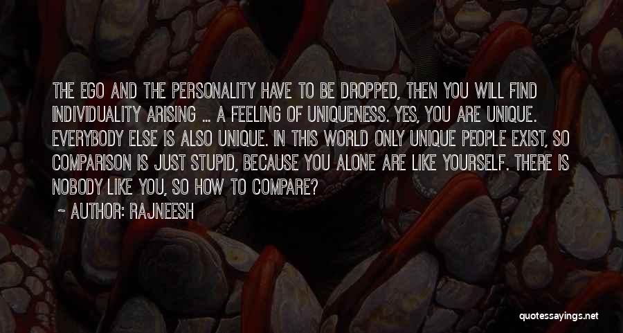 Rajneesh Quotes: The Ego And The Personality Have To Be Dropped, Then You Will Find Individuality Arising ... A Feeling Of Uniqueness.