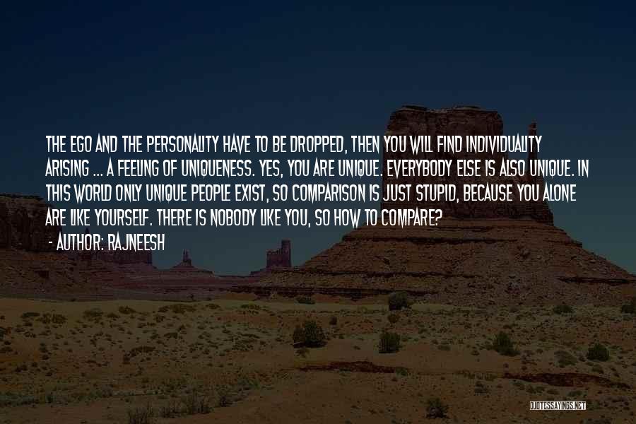 Rajneesh Quotes: The Ego And The Personality Have To Be Dropped, Then You Will Find Individuality Arising ... A Feeling Of Uniqueness.