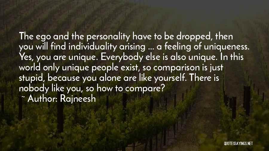 Rajneesh Quotes: The Ego And The Personality Have To Be Dropped, Then You Will Find Individuality Arising ... A Feeling Of Uniqueness.