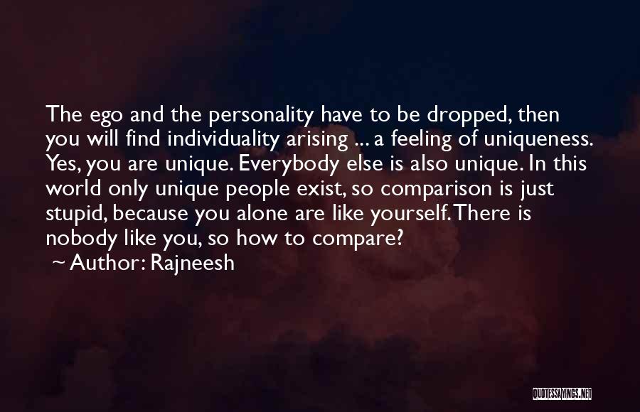 Rajneesh Quotes: The Ego And The Personality Have To Be Dropped, Then You Will Find Individuality Arising ... A Feeling Of Uniqueness.