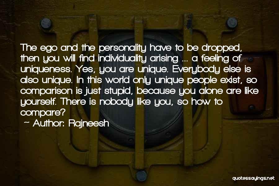 Rajneesh Quotes: The Ego And The Personality Have To Be Dropped, Then You Will Find Individuality Arising ... A Feeling Of Uniqueness.