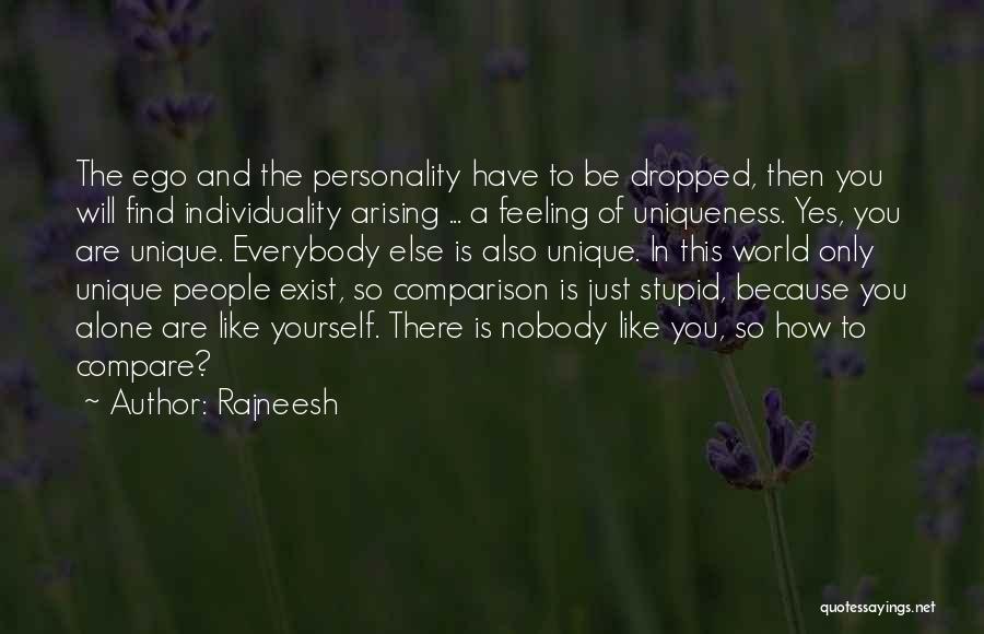 Rajneesh Quotes: The Ego And The Personality Have To Be Dropped, Then You Will Find Individuality Arising ... A Feeling Of Uniqueness.