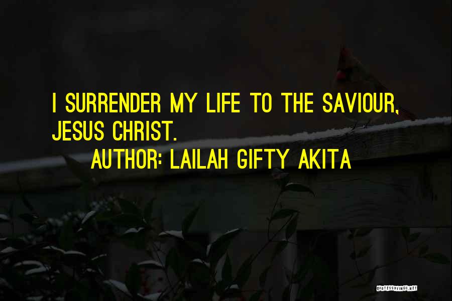 Lailah Gifty Akita Quotes: I Surrender My Life To The Saviour, Jesus Christ.