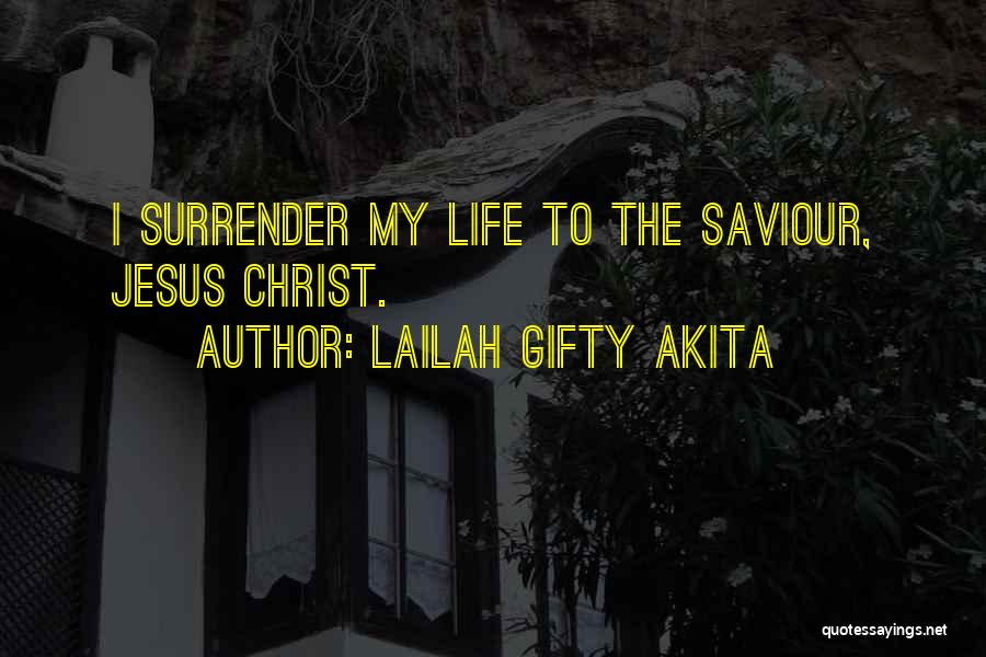 Lailah Gifty Akita Quotes: I Surrender My Life To The Saviour, Jesus Christ.