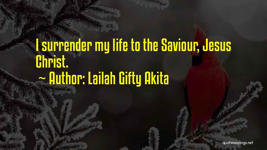 Lailah Gifty Akita Quotes: I Surrender My Life To The Saviour, Jesus Christ.
