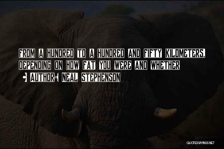 Neal Stephenson Quotes: From A Hundred To A Hundred And Fifty Kilometers, Depending On How Fat You Were And Whether