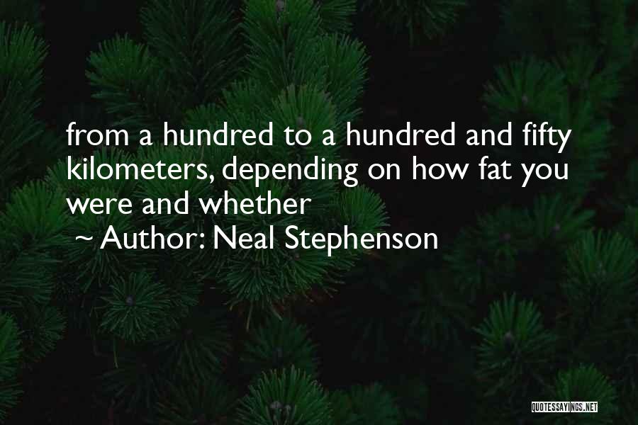 Neal Stephenson Quotes: From A Hundred To A Hundred And Fifty Kilometers, Depending On How Fat You Were And Whether