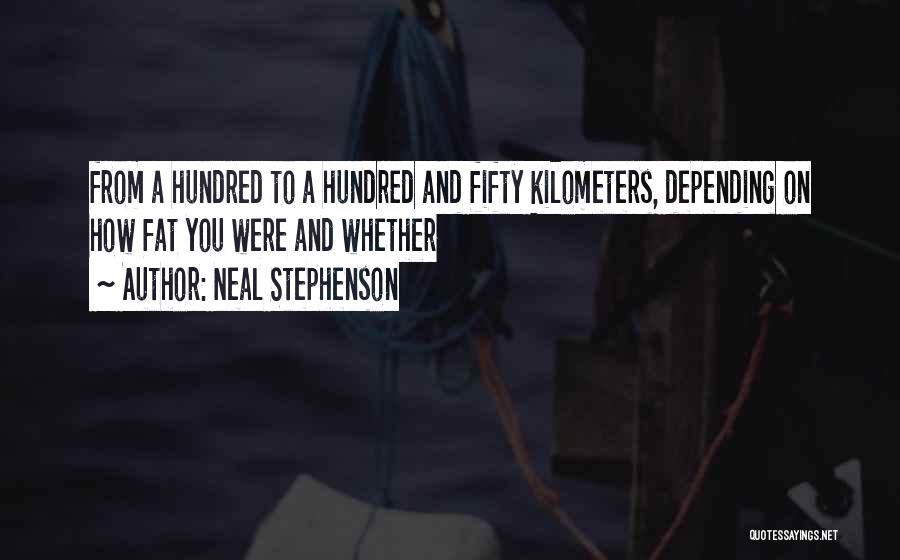 Neal Stephenson Quotes: From A Hundred To A Hundred And Fifty Kilometers, Depending On How Fat You Were And Whether