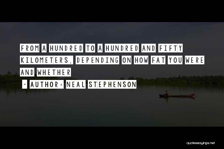 Neal Stephenson Quotes: From A Hundred To A Hundred And Fifty Kilometers, Depending On How Fat You Were And Whether